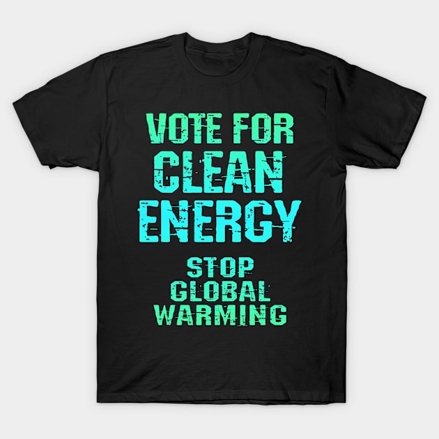 Vote for clean renewable energy. Stop, fight global warming. No to climate change. End ecosystem destruction. Save the environment, planet. Against Trump 2020. Green activism T-Shirt by IvyArtistic